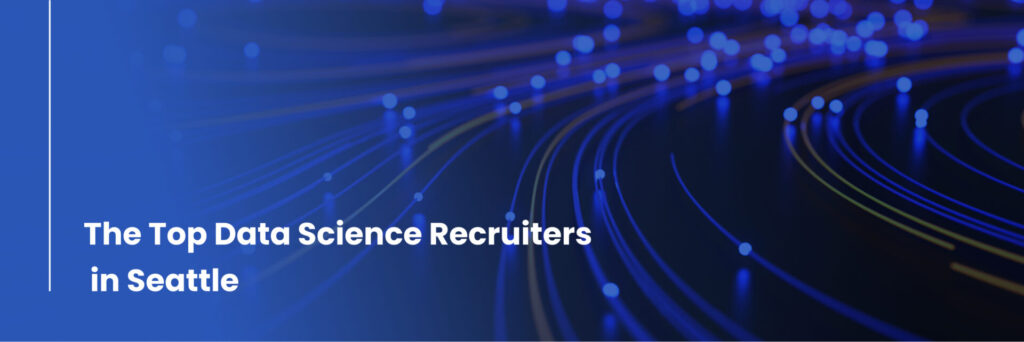 Expert Data Science Recruiters in Seattle: Our Top Picks in 2023