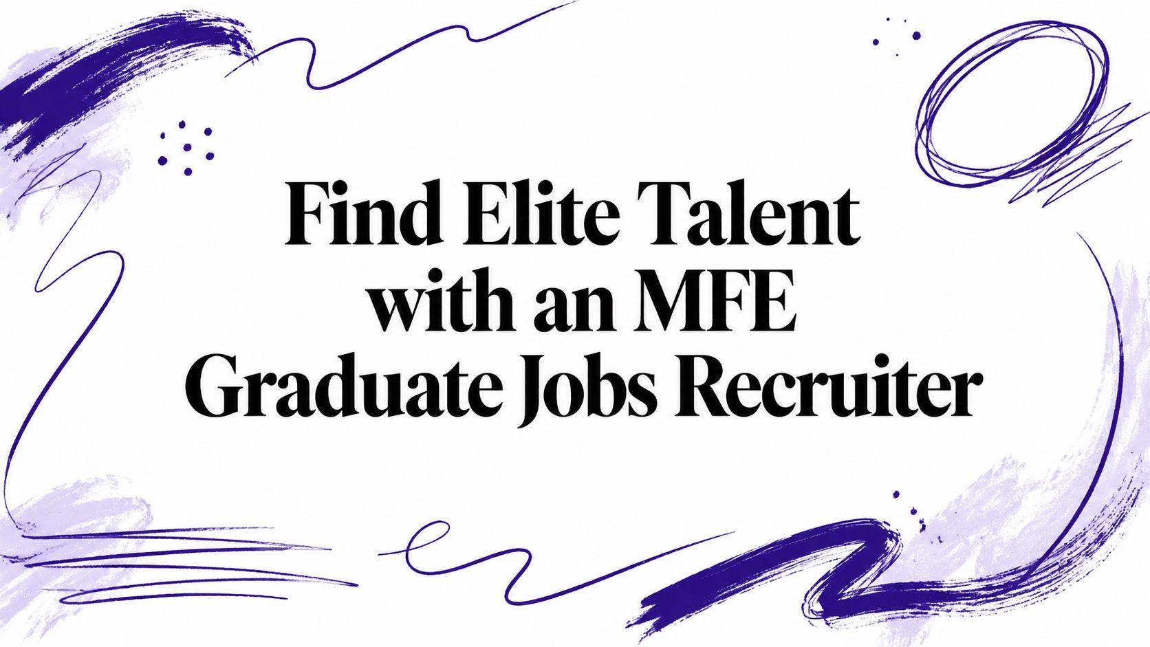 Find Elite Talent with an MFE Graduate Jobs Recruiter