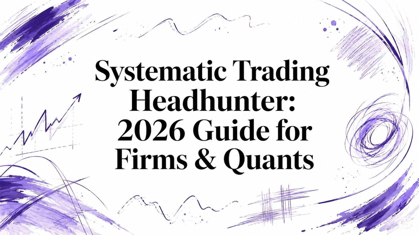 Systematic Trading Headhunter: 2026 Guide for Firms & Quants