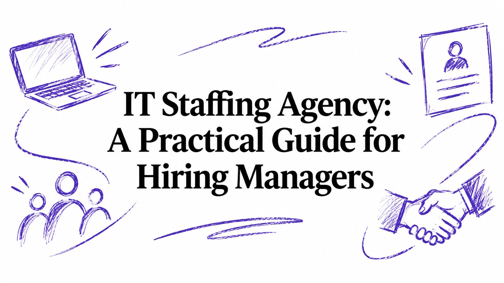 IT Staffing Agency: A Practical Guide for Hiring Managers